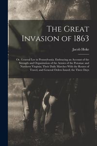 Produktbild: The Great Invasion of 1863; or, General Lee in Pennsylvania. Embracing an Account of the Strength and Organization of the Armies of the Potomac and No