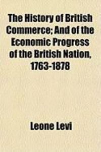 Produktbild: The History of British Commerce; And of the Economic Progress of the British Nation, 1763-1878