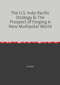 Produktbild: The U.S. Indo-Pacific Strategy & The Prospect of Forging A New Multipolar World