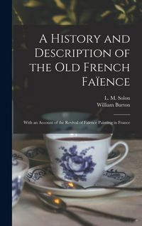 Produktbild: A History and Description of the Old French Fa&iuml;ence: With an Account of the Revival of Fa&iuml;ence Painting in France