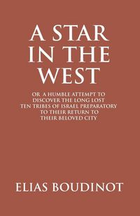 Produktbild: A Star In The West Or A Humble Attempt To Discover The Long Lost Ten Tribes Of Israel, Preparatory To Their Return To Their Beloved City Jerusalem