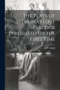 Produktbild: The Plays of Thomas Love Peacock Published for the First Time