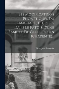 Produktbild: Les Modifications Phon&eacute;tiques Du Language, &Eacute;tudi&eacute;es Dans Le Patois D'une Famille De Cellefrouin (charente)...
