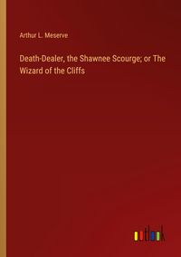 Produktbild: Death-Dealer, the Shawnee Scourge; or The Wizard of the Cliffs