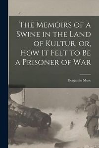 Produktbild: The Memoirs of a Swine in the Land of Kultur, or, How It Felt to Be a Prisoner of War
