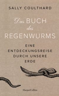 Produktbild: Das Buch des Regenwurms. Eine Entdeckungsreise durch unsere Erde