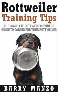 Produktbild: Rottweiler Training Tips: The Complete Rottweiler Owners Guide to Caring for Your Rottweiler (Breeding, Buying, Training, Understanding)