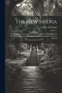 Produktbild: The new Siberia; Being an Account of a Visit to the Penal Island of Sakhalin, and Political Prison and Mines of the Trans-Baikal District, Eastern Sib
