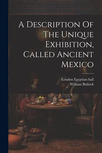 Produktbild: A Description Of The Unique Exhibition, Called Ancient Mexico