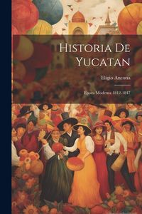 Produktbild: Historia De Yucatan: Epoca Moderna 1812-1847