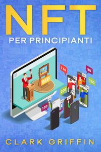 Produktbild: NFT per principianti: La guida introduttiva per comprendere il mondo dei token non fungibili nella Blockchain e dell'arte digitale, guadagnando con es
