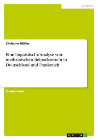 Produktbild: Eine linguistische Analyse von medizinischen Beipackzetteln in Deutschland und Frankreich