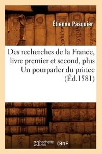 Produktbild: Des recherches de la France , livre premier et second, plus Un pourparler du prince (&Eacute;d.1581)