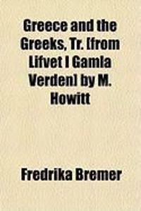 Produktbild: Greece and the Greeks, Tr. [From Lifvet I Gamla Verden] by M. Howitt