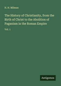 Produktbild: The History of Christianity, from the Birth of Christ to the Abolition of Paganism in the Roman Empire