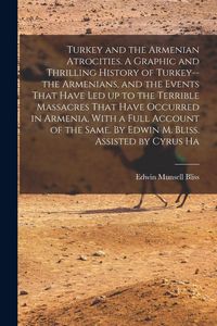 Produktbild: Turkey and the Armenian Atrocities. A Graphic and Thrilling History of Turkey--the Armenians, and the Events That Have led up to the Terrible Massacre