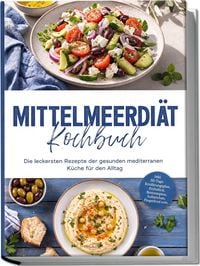 Produktbild: Mittelmeerdi&auml;t Kochbuch: Die leckersten Rezepte der gesunden mediterranen K&uuml;che f&uuml;r den Alltag &ndash; inkl. 30-Tage-Ern&auml;hrungsplan, Fr&uuml;hst&uuml;ck, Brotrezepten, Aufstrichen, Fingerfood uvm.