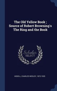 Produktbild: The Old Yellow Book; Source of Robert Browning's The Ring and the Book