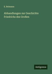 Produktbild: Abhandlungen zur Geschichte Friedrichs des Gro&szlig;en