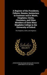 Produktbild: A Register of the Presidents, Fellows, Demies, Instructors in Grammar and in Music, Chaplains, Clerks, Choristers, and Other Members of Saint Mary Mag