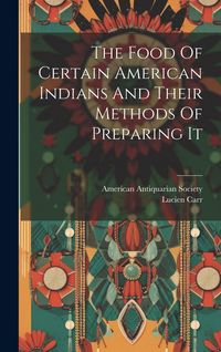 Produktbild: The Food Of Certain American Indians And Their Methods Of Preparing It