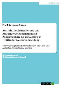 Produktbild: Auswahl, Implementierung und Anwenderdokumentation zur Zollanmeldung f&uuml;r die Ausfuhr in Drittl&auml;nder (Ausfuhranmeldung)