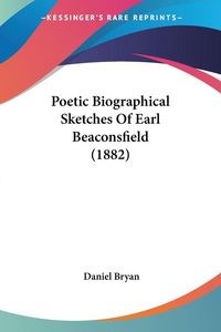 Produktbild: Poetic Biographical Sketches Of Earl Beaconsfield (1882)