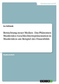 Produktbild: Betrachtung neuer Medien - Das Ph&auml;nomen Musikvideo: Geschlechterrepr&auml;sentation in Musikvideos am Beispiel des Frauenbilds