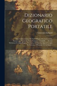 Produktbild: Dizionario Geografico Portatile: Ovvero Descrizione Di Tutti I Regni, Provincie, Citt&agrave;, Patriarcati, Vescovati, Forti, Fortezze, Cittadelle, ... In Cu