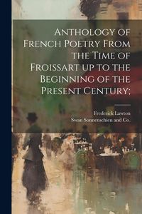 Produktbild: Anthology of French Poetry From the Time of Froissart up to the Beginning of the Present Century;