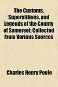Produktbild: The Customs, Superstitions, and Legends of the County of Somerset; Collected from Various Sources