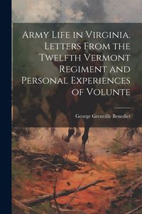 Produktbild: Army Life in Virginia. Letters From the Twelfth Vermont Regiment and Personal Experiences of Volunte