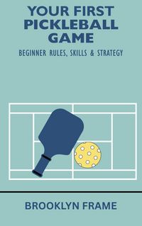 Produktbild: Your First Pickleball Game: Beginner Rules, Skills & Strategy