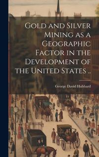 Produktbild: Gold and Silver Mining as a Geographic Factor in the Development of the United States ..