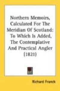 Produktbild: Northern Memoirs, Calculated for the Meridian of Scotland: To Which Is Added, the Contemplative and Practical Angler (1821)