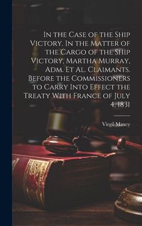 Produktbild: In the Case of the Ship Victory. In the Matter of the Cargo of the Ship Victory, Martha Murray, adm. et al. Claimants. Before the Commissioners to Car