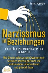 Produktbild: NARZISSMUS IN BEZIEHUNGEN - Die gef&auml;hrliche Manipulation des Narzissten: Wie Sie sich sofort aus den Zw&auml;ngen einer toxischen Beziehung befreien und endlich wieder selbstbestimmt und gl&uuml;cklich leben