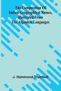 Produktbild: The Composition of Indian Geographical names, illustrated from the Algonkin languages