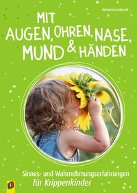 Produktbild: Mit Augen, Ohren, Nase, Mund und H&auml;nden. Sinnes- und Wahrnehmungserfahrungen f&uuml;r Krippenkinder