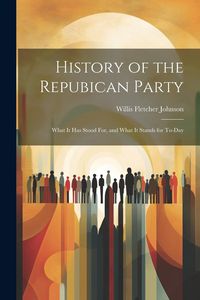 Produktbild: History of the Repubican Party: What It Has Stood For, and What It Stands for To-Day