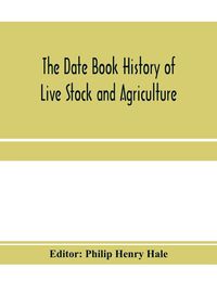 Produktbild: The date book history of live stock and agriculture; a simple record of historical events and victories of peaceful industries. Published in connectio