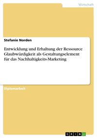 Produktbild: Entwicklung und Erhaltung der Ressource Glaubw&uuml;rdigkeit als Gestaltungselement f&uuml;r das Nachhaltigkeits-Marketing