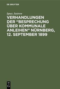 Produktbild: Verhandlungen der &ldquo;Besprechung &uuml;ber kommunale Anleihen&rdquo; N&uuml;rnberg, 12. September 1899