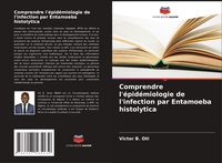 Produktbild: Comprendre l'&eacute;pid&eacute;miologie de l'infection par Entamoeba histolytica