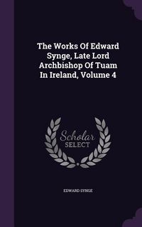 Produktbild: The Works Of Edward Synge, Late Lord Archbishop Of Tuam In Ireland, Volume 4
