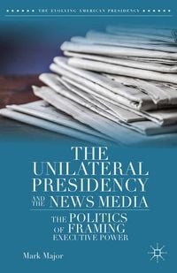 Produktbild: The Unilateral Presidency and the News Media