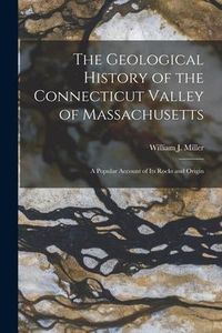 Produktbild: The Geological History of the Connecticut Valley of Massachusetts: a Popular Account of Its Rocks and Origin