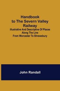 Produktbild: Handbook to the Severn Valley Railway; Illustrative and Descriptive of Places along the Line from Worcester to Shrewsbury