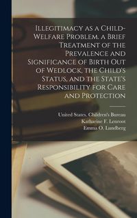 Produktbild: Illegitimacy as a Child-welfare Problem. a Brief Treatment of the Prevalence and Significance of Birth out of Wedlock, the Child's Status, and the Sta