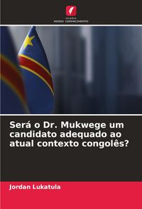 Produktbild: Ser&aacute; o Dr. Mukwege um candidato adequado ao atual contexto congol&ecirc;s?